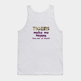 Tigers make me happy, you not so much! - wildlife oil painting word art Tank Top